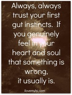 a quote that reads, always, always trust your first gutt instructs if you