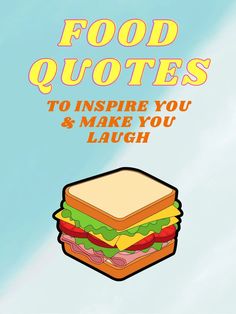 a sandwich with the words food quotes to inspire you and make you laugh