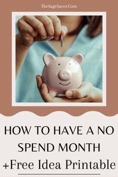 a woman holding a piggy bank with the text how to have a no spend month + free idea printable