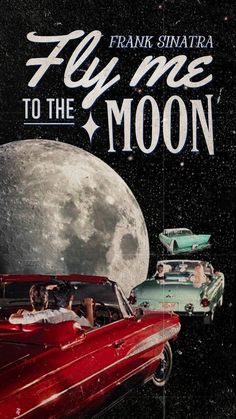 an advertisement for frank santara's fly me to the moon, featuring two cars and a full moon