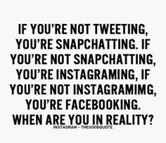 a quote that says if you're not tweeting, you're snapchating, you're not