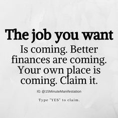 the job you want is coming better finances are coming your own place is coming claim it