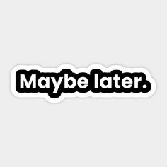 maybe later sticker on a white background