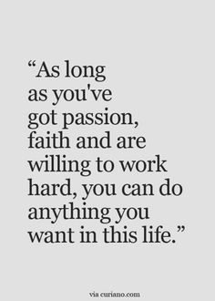 a quote that says as long as you've got passion, faith and are will be