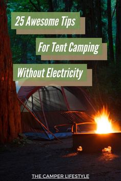 a campfire with the words 25 awesome tips for tent camping without electricity