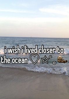 i wish i lived closer to the ocean