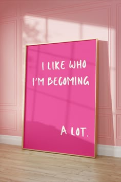 a pink poster with the words i like who i'm becoming alot written on it