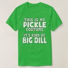 this is my pickle costume it's kind of big dill t - shirt