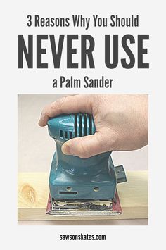 a person using a sander to polish wood with text overlay that reads 3 reason why you should never use a palm sander