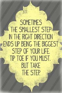 a quote that says sometimes the smallest step in the right direction ends up being the biggest step