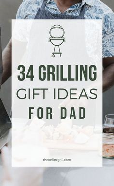 a man standing in front of a grill with the words 34 grilling gift ideas for dad