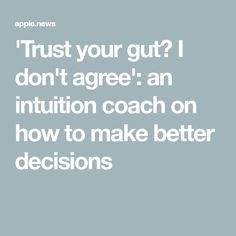 the words trust your gutt? i don't agree an institution coach on how to make better decision