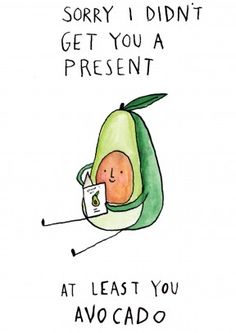 an avocado holding a book with the words sorry i didn't get you a present at least you avocado