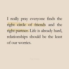 a quote that reads, i really pray everyone finds the right circle of friends and the right