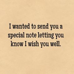 the words i wanted to send you a special note letting you know i wish you well