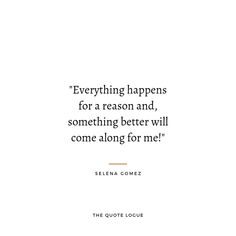 a quote from selena gomez about everything happens for a reason and something better will come along for me