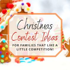 a gingerbread house with the words christmas contest ideas for families that like a little competition