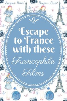 the cover of escape to france with these franophile films, featuring an image of eiffel tower