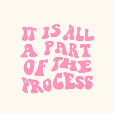 it is all a part of the process in pink lettering on a white background that reads,'it is all a part of the process '