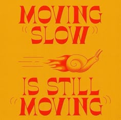 a yellow poster with the words moving slow is still moving on it's side