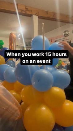 a bunch of balloons that have been placed in front of a table with the words, when you work 15 hours on an event