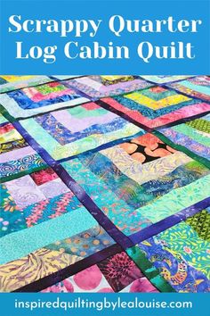 the scrappy quarter log cabin quilt