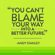 the quote you can't blame your way into a better future by andy stanley