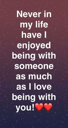 a quote that says never in my life have i enjoyed being with someone as much as i love being with you