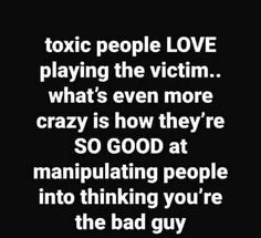 a black and white photo with text that reads, some people love playing the victim what's even more crazy is how they're so good at manipulating people into