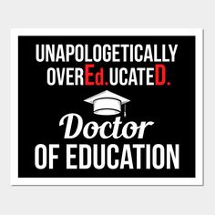 a black and white poster with the words unapolgettically over educated doctor of education