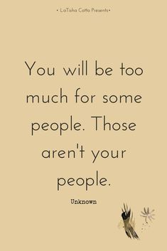 the quote you will be too much for some people those aren't your people