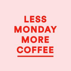 the words less monday more coffee are in red on a light pink background, and there is