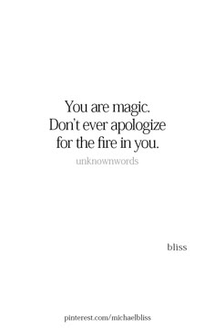 the quote you are magic don't ever apologe for the fire in you