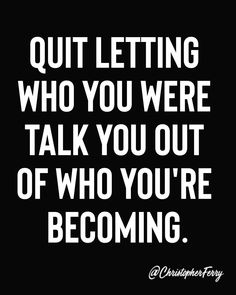 a quote that reads quiting who you were talk you out of who you're becoming