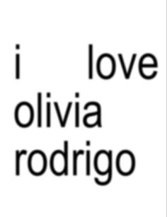 the words i love olvia rodigoo in black and white on a white background