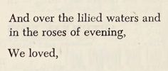 an old book page with the words and over the liled waters and in the roses of evening we loved