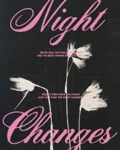 a black and pink poster with white flowers on it's side, the words night changes