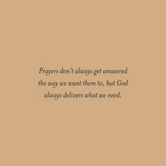 a brown background with the words proves don't always get answered, the way we want them to, but god always deliver what we need