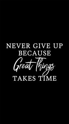 the words never give up because great things takes time on a black background with white lettering