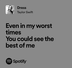 a quote from taylor swift that says even in my worst times you could see the best of me