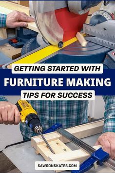 a man using a circular saw to cut wood with the words getting started with furniture making tips for success