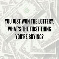 a pile of money with the words you just won the lotery what's the first thing you're buying?