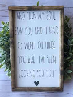 a framed sign with the words and then my soul saw you and it kind of went't there you are, i've been looking for you