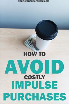 a coffee cup sitting on top of a wooden table next to stacks of money with the words how to avoid costly imppuise purchases