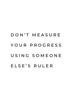 a black and white photo with the words don't measure your progress using someone else's ruler