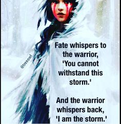 an image of a woman in the snow with a quote about fate whispers to the warrior, you cannot understand this storm and the warrior whispers back, i am the storm