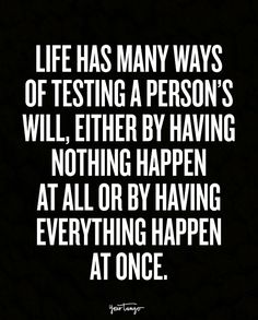 a quote that says life has many ways of testing a person's will either by having