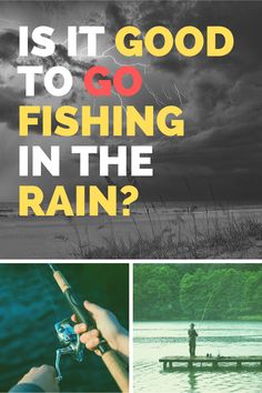 a man fishing in the rain with text that reads is it good to go fishing in the rain?