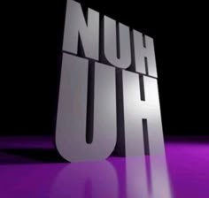 the words nuh uh on a purple background are lit up by light from below