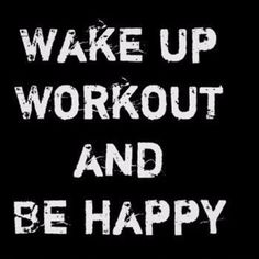 the words wake up workout and be happy